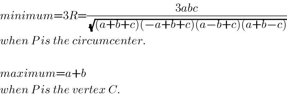 minimum=3R=((3abc)/(√((a+b+c)(−a+b+c)(a−b+c)(a+b−c))))  when P is the circumcenter.    maximum=a+b  when P is the vertex C.  