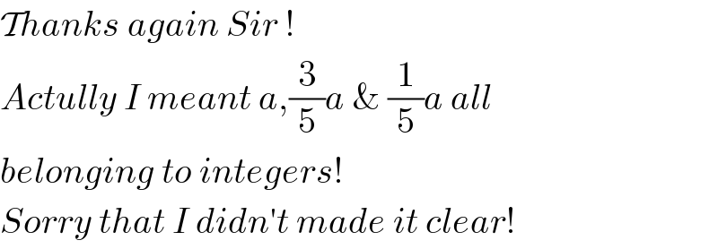 Thanks again Sir !  Actully I meant a,(3/5)a & (1/5)a all  belonging to integers!  Sorry that I didn′t made it clear!  