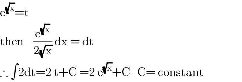 e^(√x) =t  then    (e^(√x) /(2(√x))) dx = dt  ∴ ∫2dt=2 t+C =2 e^(√x) +C   C= constant  