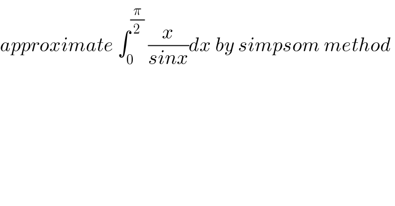 approximate ∫_0 ^(π/2)  (x/(sinx))dx by simpsom method  
