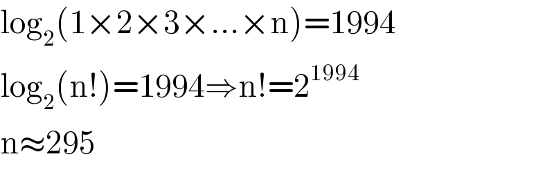 log_2 (1×2×3×...×n)=1994  log_2 (n!)=1994⇒n!=2^(1994)   n≈295  