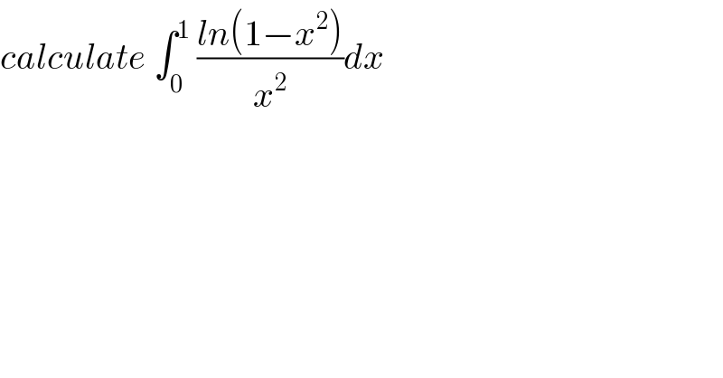 calculate ∫_0 ^1  ((ln(1−x^2 ))/x^2 )dx    