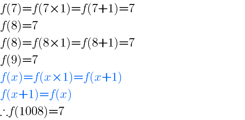 f(7)=f(7×1)=f(7+1)=7  f(8)=7  f(8)=f(8×1)=f(8+1)=7  f(9)=7  f(x)=f(x×1)=f(x+1)  f(x+1)=f(x)  ∴f(1008)=7  
