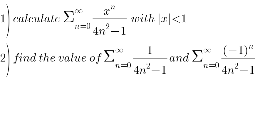 1) calculate Σ_(n=0) ^∞  (x^n /(4n^2 −1))  with ∣x∣<1  2) find the value of Σ_(n=0) ^∞  (1/(4n^2 −1)) and Σ_(n=0) ^∞  (((−1)^n )/(4n^2 −1))    