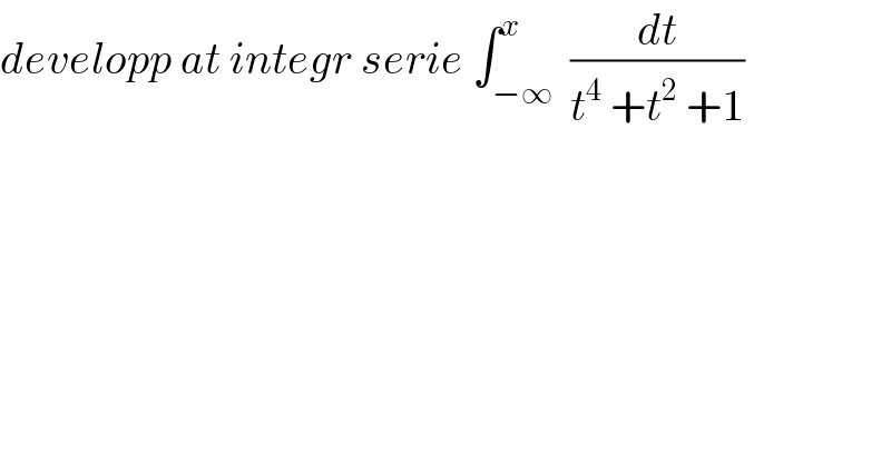 developp at integr serie ∫_(−∞) ^x  (dt/(t^4  +t^2  +1))  