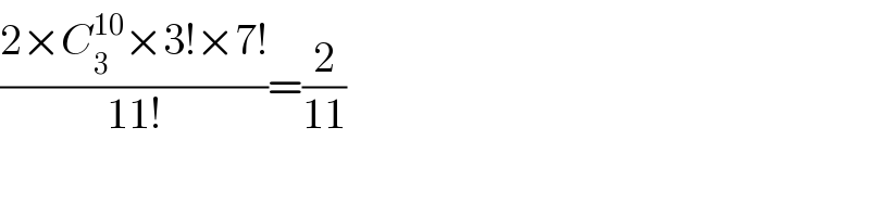 ((2×C_3 ^(10) ×3!×7!)/(11!))=(2/(11))  