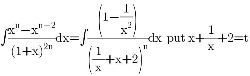 ∫((x^n −x^(n−2) )/((1+x)^(2n) ))dx=∫(((1−(1/x^2 )))/(((1/x)+x+2)^n ))dx  put x+(1/x)+2=t  