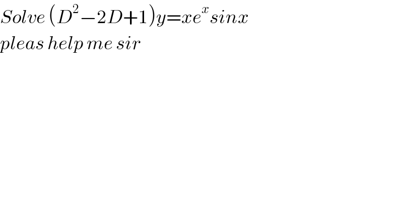 Solve (D^2 −2D+1)y=xe^x sinx   pleas help me sir   