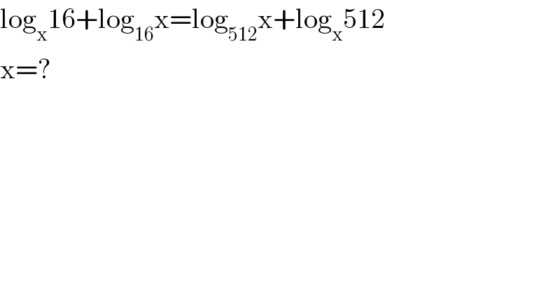 log_x 16+log_(16) x=log_(512) x+log_x 512  x=?  