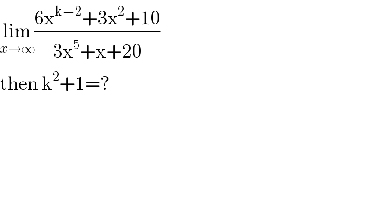 lim_(x→∞) ((6x^(k−2) +3x^2 +10)/(3x^5 +x+20))  then k^2 +1=?  