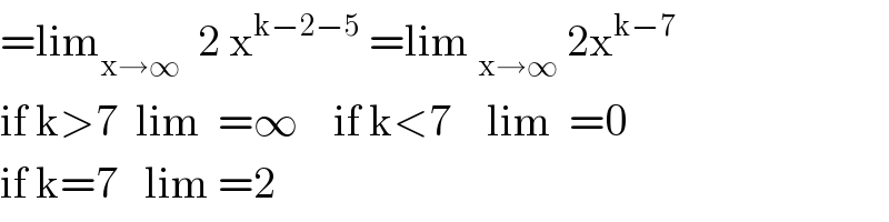 =lim_(x→∞)   2 x^(k−2−5)  =lim _(x→∞)  2x^(k−7)   if k>7  lim  =∞    if k<7    lim  =0  if k=7   lim =2  