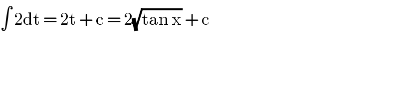 ∫ 2dt = 2t + c = 2(√(tan x)) + c   