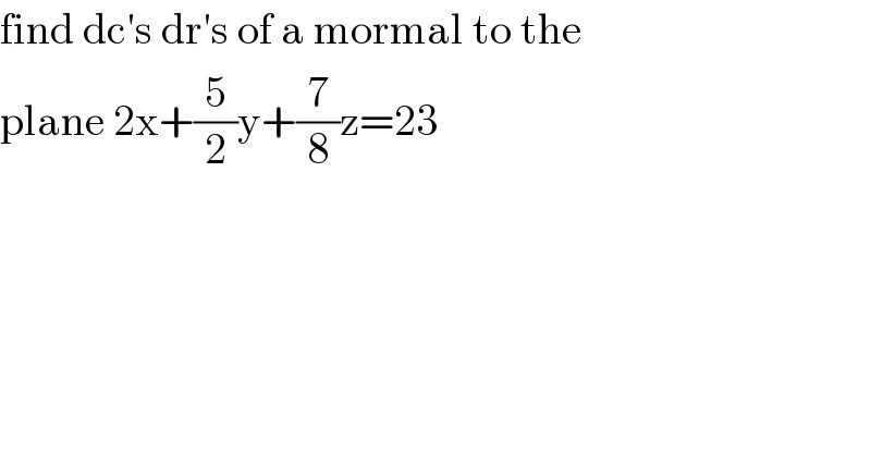 find dc′s dr′s of a mormal to the   plane 2x+(5/2)y+(7/8)z=23  