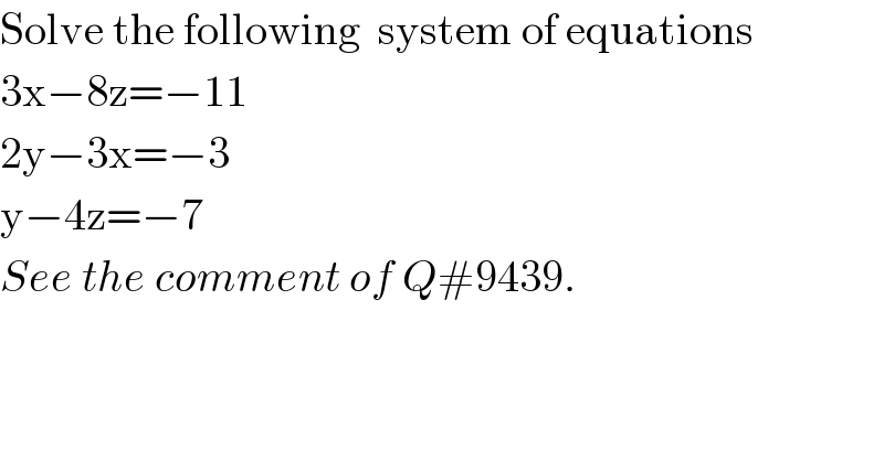 Solve the following  system of equations  3x−8z=−11  2y−3x=−3  y−4z=−7  See the comment of Q#9439.  