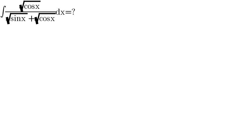 ∫((√(cosx))/((√(sinx )) +(√(cosx))))dx=?  