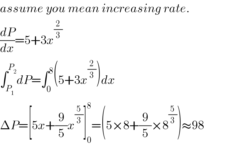 assume you mean increasing rate.  (dP/dx)=5+3x^(2/3)   ∫_P_1  ^P_2  dP=∫_0 ^8 (5+3x^(2/3) )dx  ΔP=[5x+(9/5)x^(5/3) ]_0 ^8 =(5×8+(9/5)×8^(5/3) )≈98  