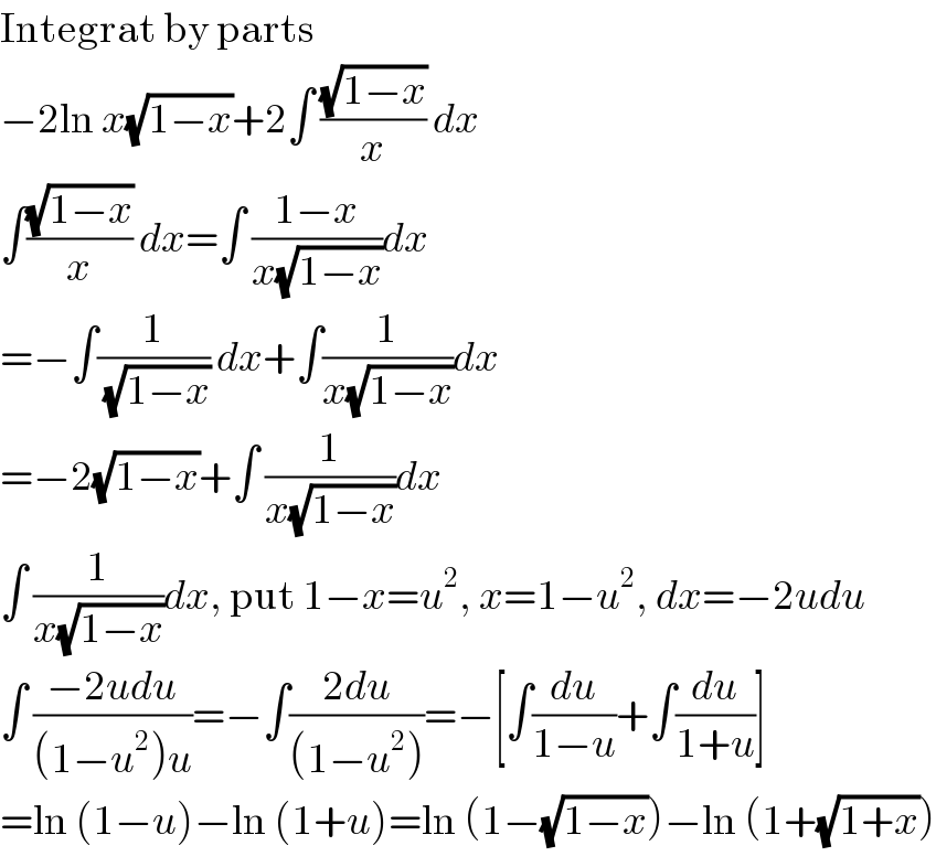 Integrat by parts   −2ln x(√(1−x))+2∫ ((√(1−x))/x) dx  ∫((√(1−x))/x) dx=∫ ((1−x)/(x(√(1−x))))dx  =−∫(1/(√(1−x))) dx+∫(1/(x(√(1−x))))dx  =−2(√(1−x))+∫ (1/(x(√(1−x))))dx  ∫ (1/(x(√(1−x))))dx, put 1−x=u^2 , x=1−u^2 , dx=−2udu  ∫ ((−2udu)/((1−u^2 )u))=−∫((2du)/((1−u^2 )))=−[∫(du/(1−u))+∫(du/(1+u))]  =ln (1−u)−ln (1+u)=ln (1−(√(1−x)))−ln (1+(√(1+x)))  