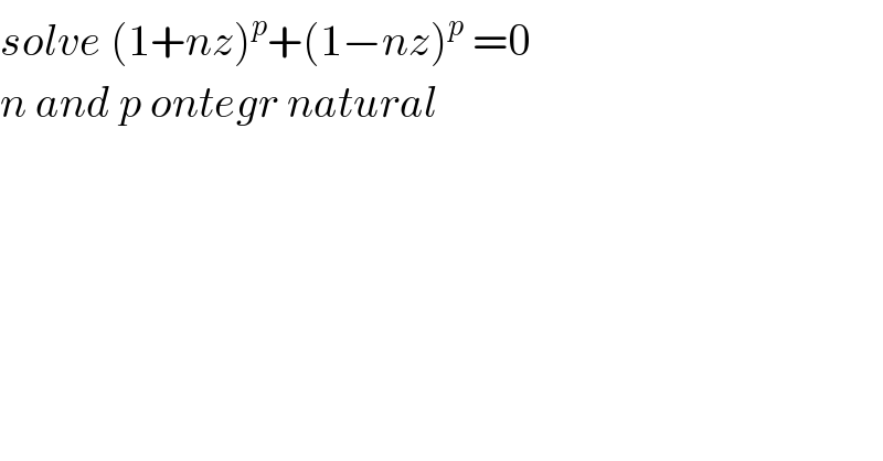 solve (1+nz)^p +(1−nz)^p  =0  n and p ontegr natural  