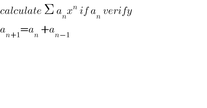 calculate Σ a_n x^n  if a_n  verify  a_(n+1) =a_n  +a_(n−1)   