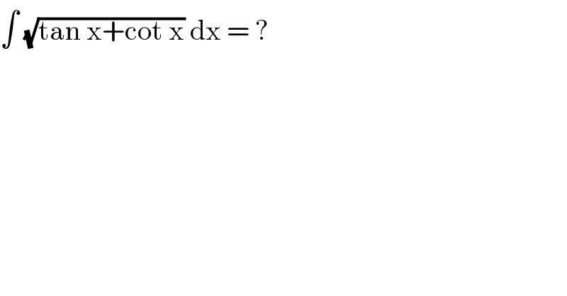 ∫ (√(tan x+cot x)) dx = ?  