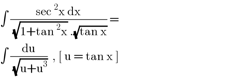 ∫ ((sec^2 x dx)/((√(1+tan^2 x)) .(√(tan x)))) =   ∫ (du/(√(u+u^3 )))  , [ u = tan x ]   
