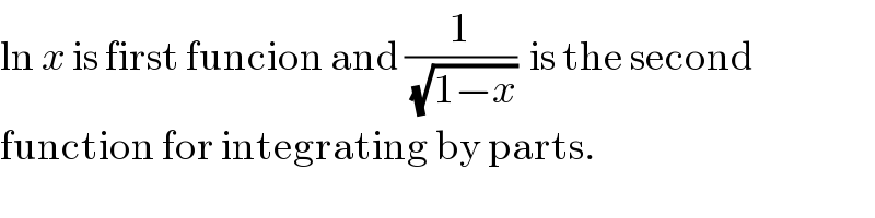 ln x is first funcion and (1/(√(1−x)))  is the second  function for integrating by parts.  