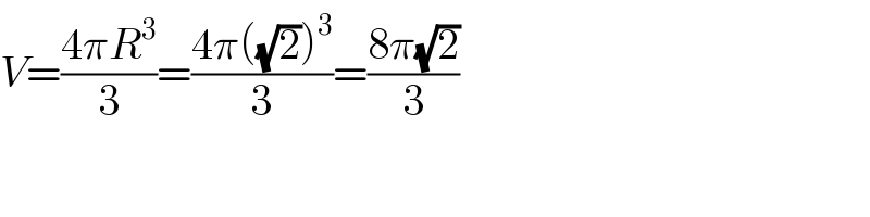 V=((4πR^3 )/3)=((4π((√2))^3 )/3)=((8π(√2))/3)  