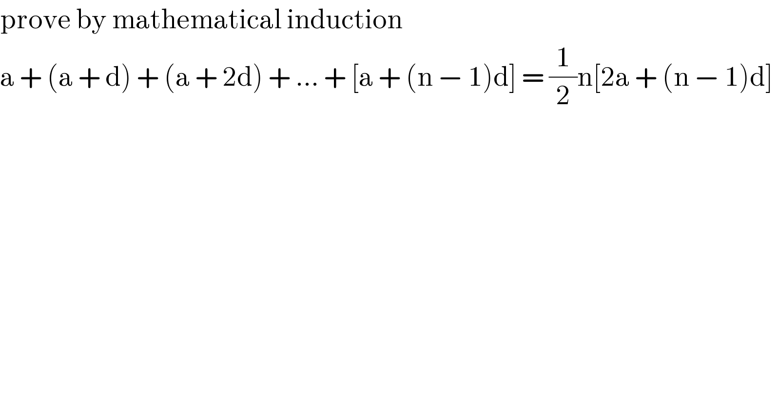 prove by mathematical induction  a + (a + d) + (a + 2d) + ... + [a + (n − 1)d] = (1/2)n[2a + (n − 1)d]   