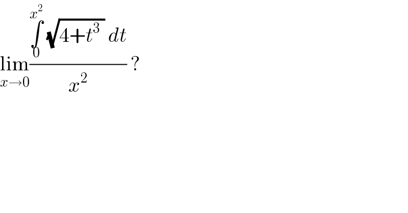 lim_(x→0) ((∫_0 ^x^2   (√(4+t^3  )) dt)/x^2 ) ?   