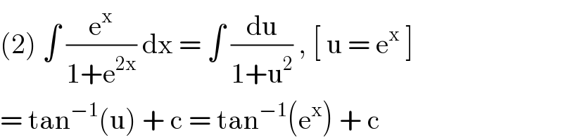 (2) ∫ (e^x /(1+e^(2x) )) dx = ∫ (du/(1+u^2 )) , [ u = e^x  ]  = tan^(−1) (u) + c = tan^(−1) (e^x ) + c   
