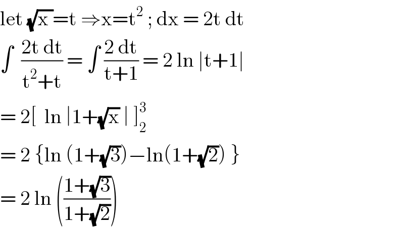 let (√(x ))=t ⇒x=t^2  ; dx = 2t dt   ∫  ((2t dt)/(t^2 +t)) = ∫ ((2 dt)/(t+1)) = 2 ln ∣t+1∣  = 2[  ln ∣1+(√x) ∣ ]_2 ^3   = 2 {ln (1+(√3))−ln(1+(√2)) }   = 2 ln (((1+(√3))/(1+(√2))))   