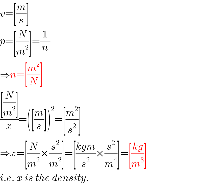 v=[(m/s)]  p=[(N/m^2 )]=(1/n)  ⇒n=[(m^2 /N)]  (([(N/m^2 )])/x)=([(m/s)])^2 =[(m^2 /s^2 )]  ⇒x=[(N/m^2 )×(s^2 /m^2 )]=[((kgm)/s^2 )×(s^2 /m^4 )]=[((kg)/m^3 )]  i.e. x is the density.  