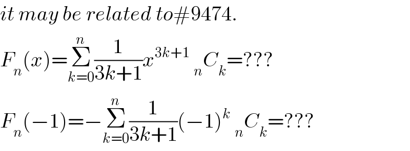 it may be related to#9474.  F_n (x)=Σ_(k=0) ^n (1/(3k+1))x^(3k+1)  _n C_k =???  F_n (−1)=−Σ_(k=0) ^n (1/(3k+1))(−1)^k  _n C_k =???  