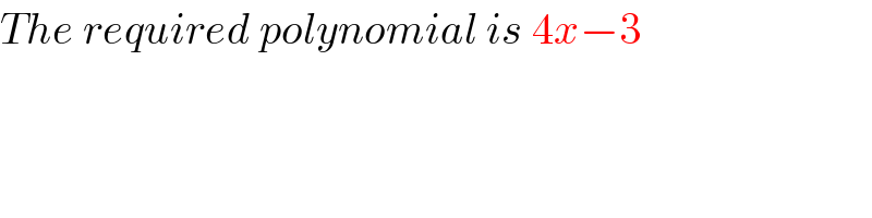 The required polynomial is 4x−3  