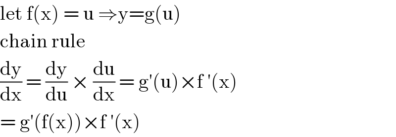 let f(x) = u ⇒y=g(u)  chain rule   (dy/dx) = (dy/du) × (du/dx) = g′(u)×f ′(x)  = g′(f(x))×f ′(x)  