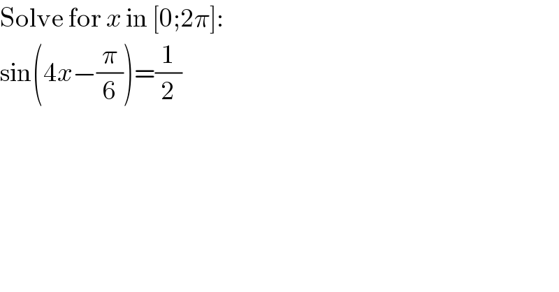 Solve for x in [0;2π]:  sin(4x−(π/6))=(1/2)  