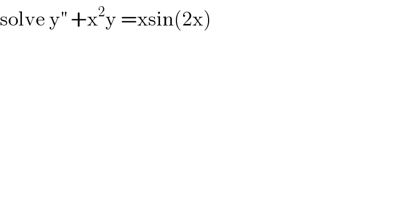 solve y^(′′)  +x^2 y =xsin(2x)  