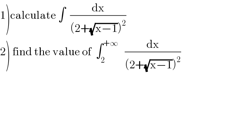 1)calculate ∫  (dx/((2+(√(x−1)))^2 ))  2) find the value of  ∫_2 ^(+∞)    (dx/((2+(√(x−1)))^2 ))  
