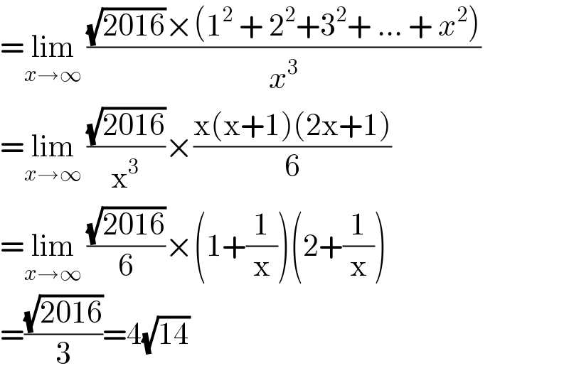 =lim_(x→∞)  (((√(2016))×(1^2  + 2^2 +3^2 + ... + x^2 ))/x^3 )   =lim_(x→∞)  ((√(2016))/x^3 )×((x(x+1)(2x+1))/6)  =lim_(x→∞)  ((√(2016))/6)×(1+(1/x))(2+(1/x))  =((√(2016))/3)=4(√(14))  