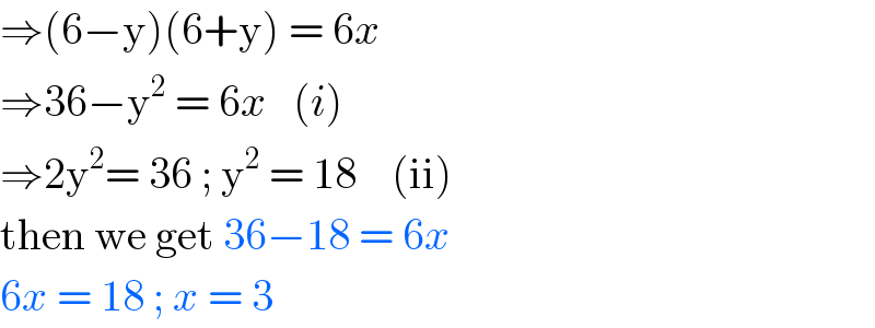 ⇒(6−y)(6+y) = 6x  ⇒36−y^2  = 6x   (i)  ⇒2y^2 = 36 ; y^2  = 18    (ii)  then we get 36−18 = 6x  6x = 18 ; x = 3   