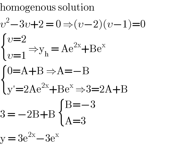 homogenous solution  υ^2 −3υ+2 = 0 ⇒(υ−2)(υ−1)=0   { ((υ=2)),((υ=1)) :} ⇒y_h  = Ae^(2x) +Be^x     { ((0=A+B ⇒A=−B)),((y′=2Ae^(2x) +Be^x  ⇒3=2A+B)) :}  3 = −2B+B  { ((B=−3)),((A=3)) :}  y = 3e^(2x) −3e^x    