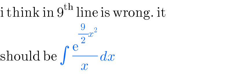 i think in 9^(th)  line is wrong. it  should be ∫  (e^((9/2)x^2 ) /x) dx  