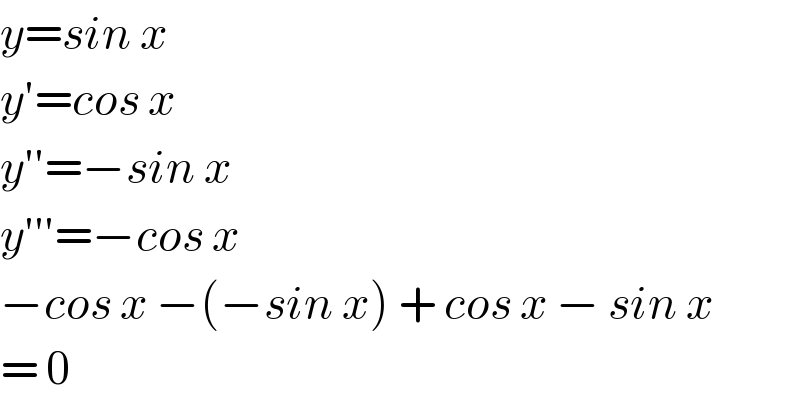 y=sin x  y′=cos x  y′′=−sin x  y′′′=−cos x  −cos x −(−sin x) + cos x − sin x  = 0  