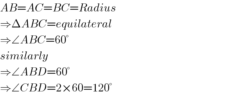 AB=AC=BC=Radius  ⇒ΔABC=equilateral  ⇒∠ABC=60°  similarly  ⇒∠ABD=60°  ⇒∠CBD=2×60=120°  