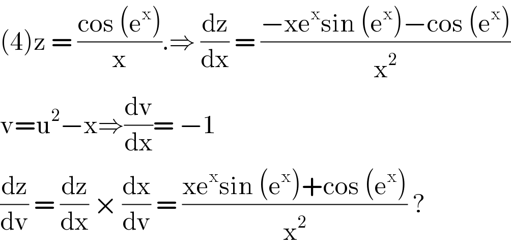 (4)z = ((cos (e^x ))/x).⇒ (dz/dx) = ((−xe^x sin (e^x )−cos (e^x ))/x^2 )  v=u^2 −x⇒(dv/dx)= −1  (dz/dv) = (dz/dx) × (dx/dv) = ((xe^x sin (e^x )+cos (e^x ))/x^2 ) ?   