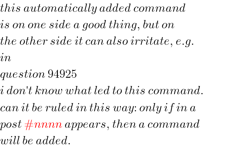 this automatically added command  is on one side a good thing, but on  the other side it can also irritate, e.g.  in  question 94925  i don′t know what led to this command.  can it be ruled in this way: only if in a  post #nnnn appears, then a command  will be added.  