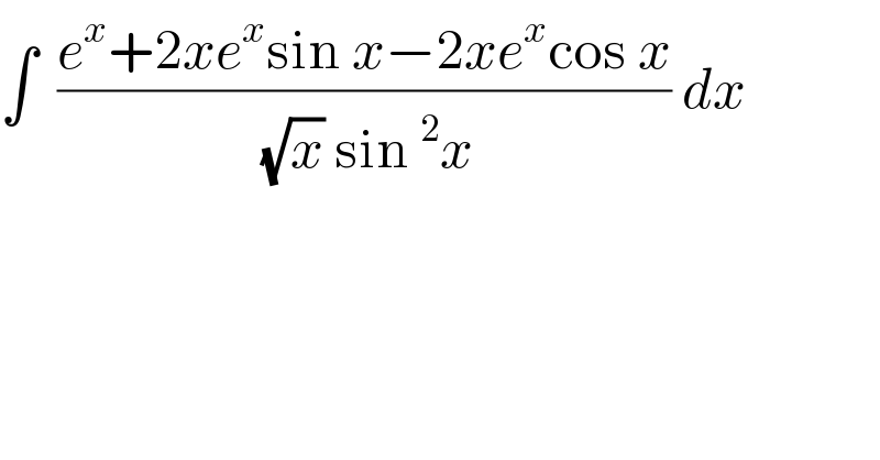 ∫  ((e^x +2xe^x sin x−2xe^x cos x)/((√x) sin^2 x)) dx   