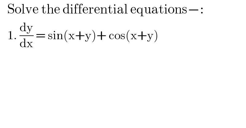    Solve the differential equations−:     1. (dy/dx) = sin(x+y)+ cos(x+y)     