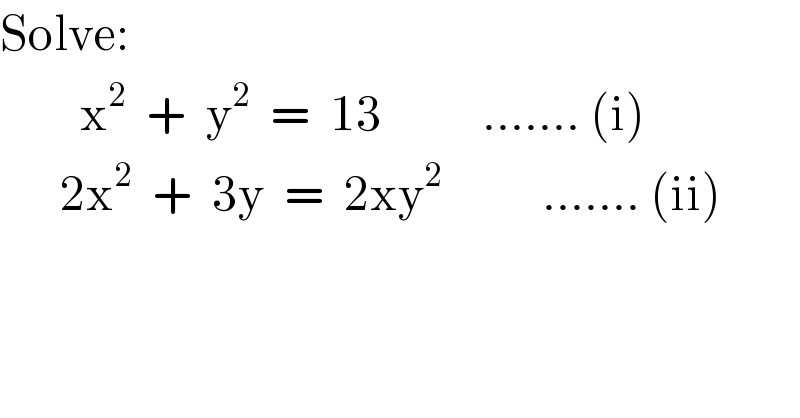 Solve:          x^2   +  y^2   =  13          ....... (i)        2x^2   +  3y  =  2xy^2           ....... (ii)  