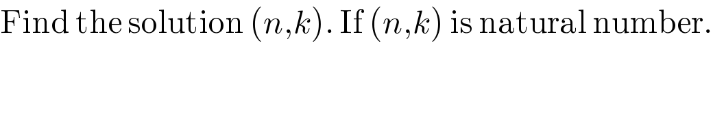 Find the solution (n,k). If (n,k) is natural number.  